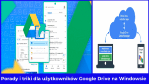 Porady i triki dla użytkowników Google Drive na Windowsie
